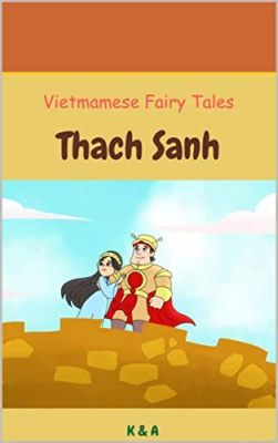 The Legend of Thạch Sanh: A Timeless Tale Exploring Justice and Goodness Against Greed!