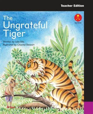  The Ungrateful Tiger! Một Bài Học Giá Trị Về Lòng Biết Ơn Và Sự Tham Lam